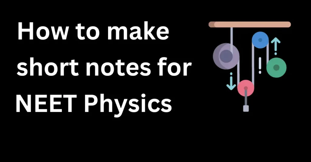 how to make short notes for neet physics