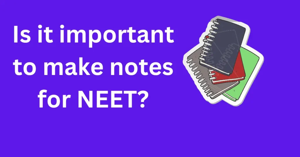 is it important to make notes for neet